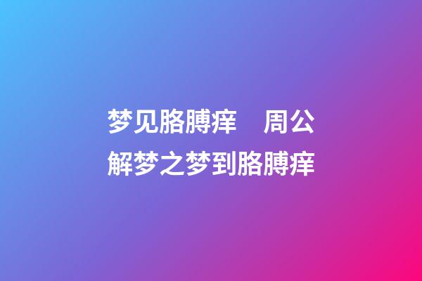 梦见胳膊痒　周公解梦之梦到胳膊痒